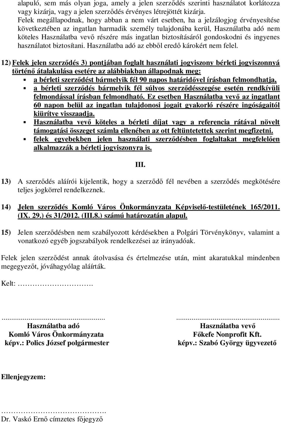 más ingatlan biztosításáról gondoskodni és ingyenes használatot biztosítani. Használatba adó az ebből eredő károkért nem felel.
