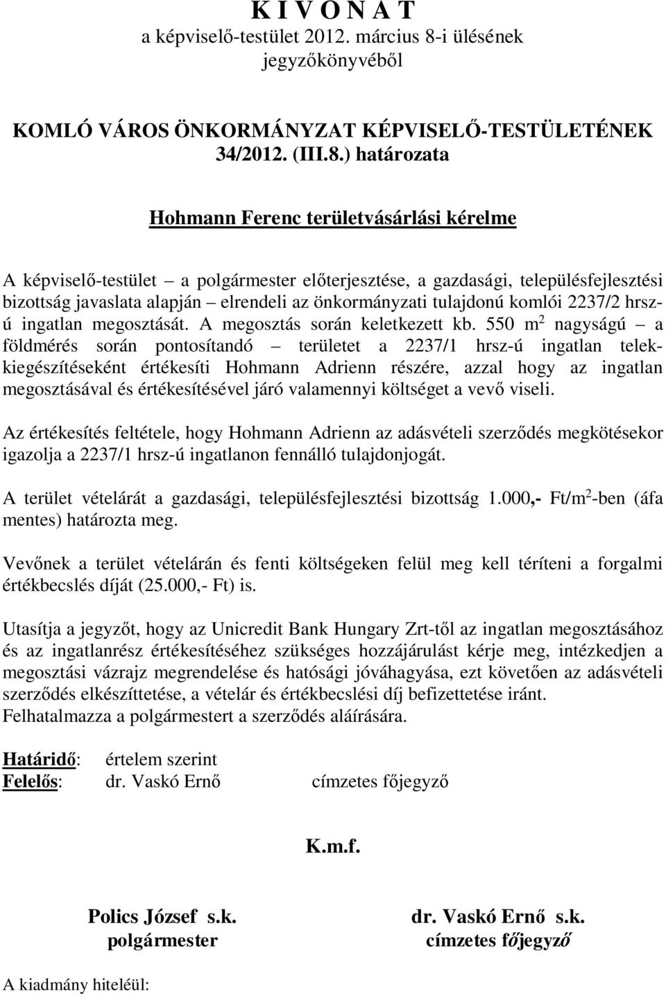 ) határozata Hohmann Ferenc területvásárlási kérelme A képviselő-testület a polgármester előterjesztése, a gazdasági, településfejlesztési bizottság javaslata alapján elrendeli az önkormányzati