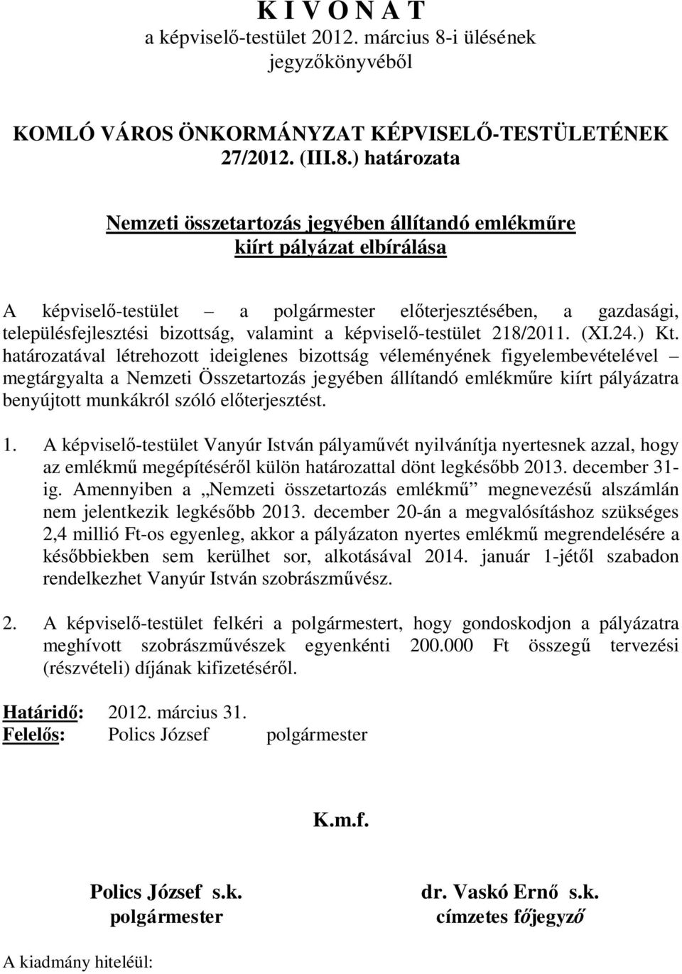) határozata Nemzeti összetartozás jegyében állítandó emlékműre kiírt pályázat elbírálása A képviselő-testület a polgármester előterjesztésében, a gazdasági, településfejlesztési bizottság, valamint