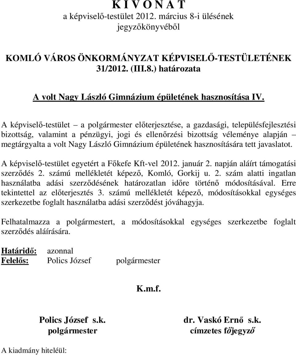 Gimnázium épületének hasznosítására tett javaslatot. A képviselő-testület egyetért a Főkefe Kft-vel 2012. január 2. napján aláírt támogatási szerződés 2. számú mellékletét képező, Komló, Gorkij u. 2. szám alatti ingatlan használatba adási szerződésének határozatlan időre történő módosításával.