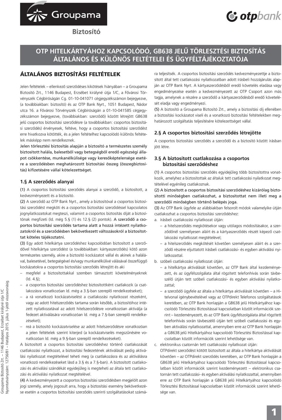 ÁLTALÁNOS BIZTOSÍTÁSI FELTÉTELEK Jelen feltételek ellenkező szerződéses kikötések hiányában a Groupama Biztosító Zrt.