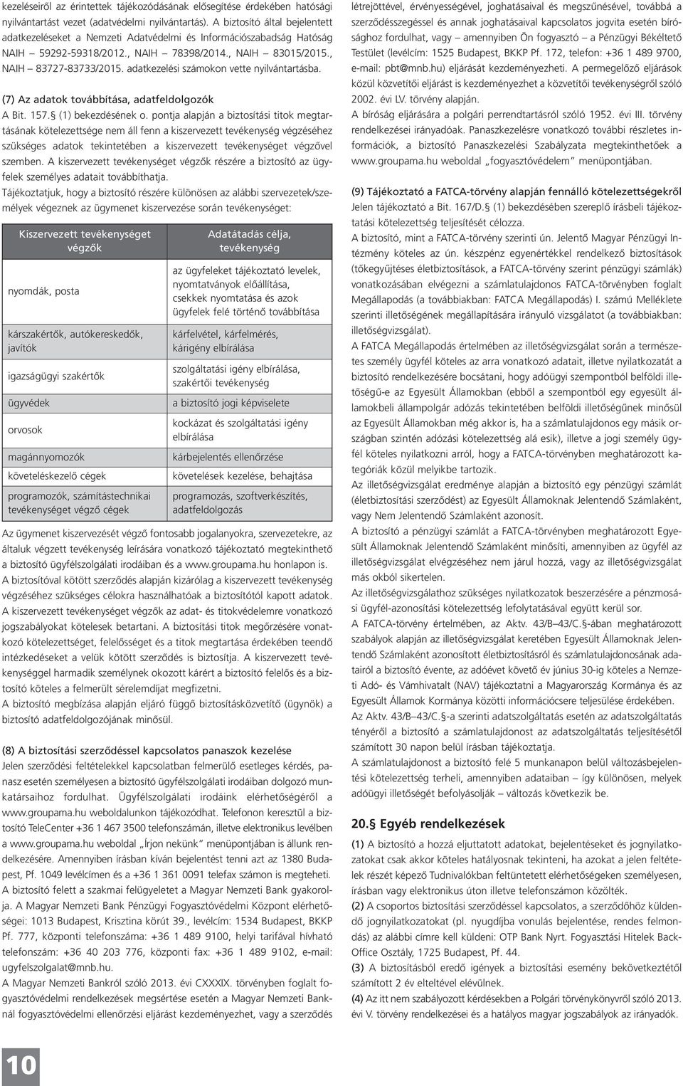 adatkezelési számokon vette nyilvántartásba. (7) Az adatok továbbítása, adatfeldolgozók A Bit. 157. (1) bekezdésének o.