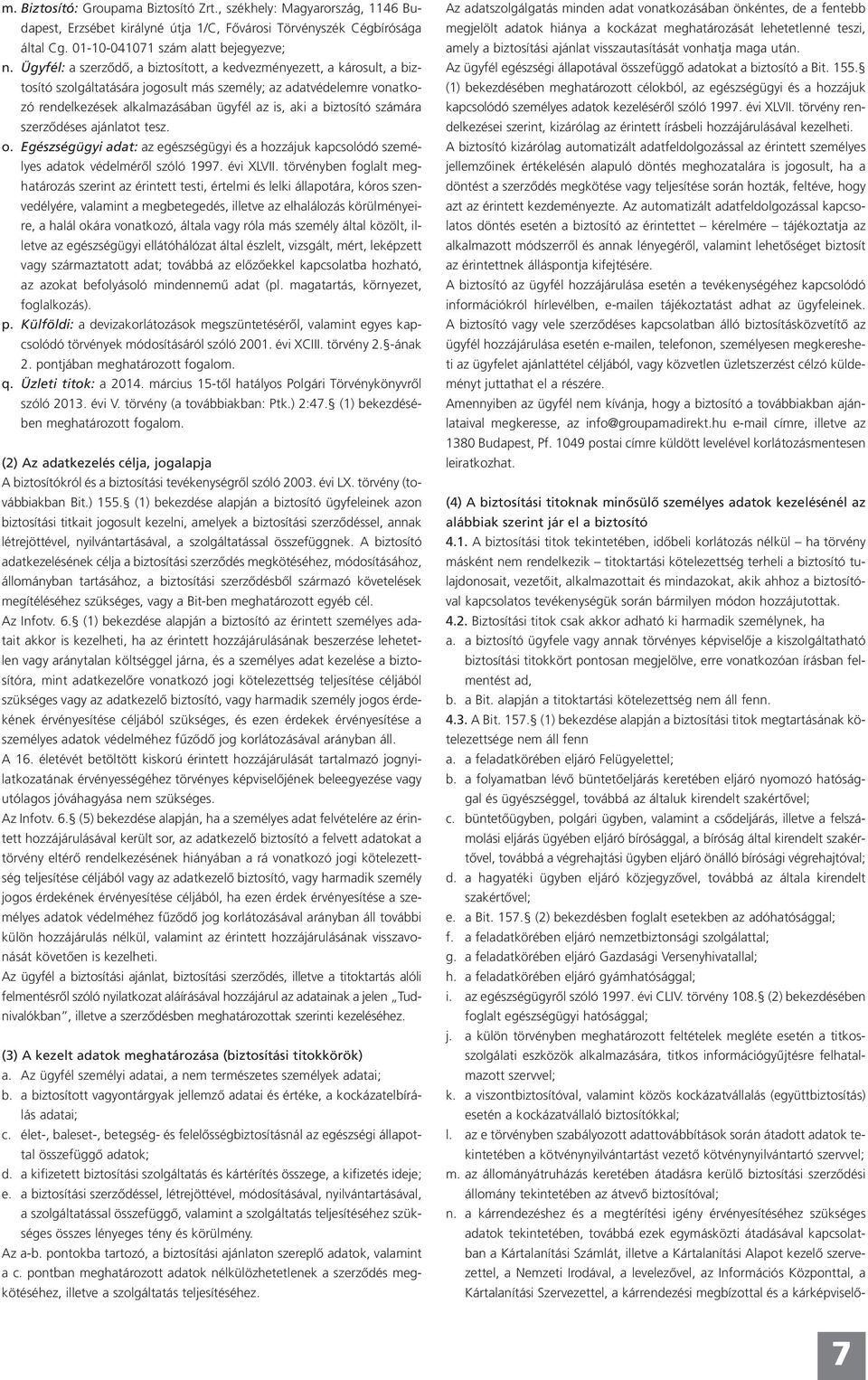 biztosító számára szerződéses ajánlatot tesz. o. Egészségügyi adat: az egészségügyi és a hozzájuk kapcsolódó személyes adatok védelméről szóló 1997. évi XLVII.