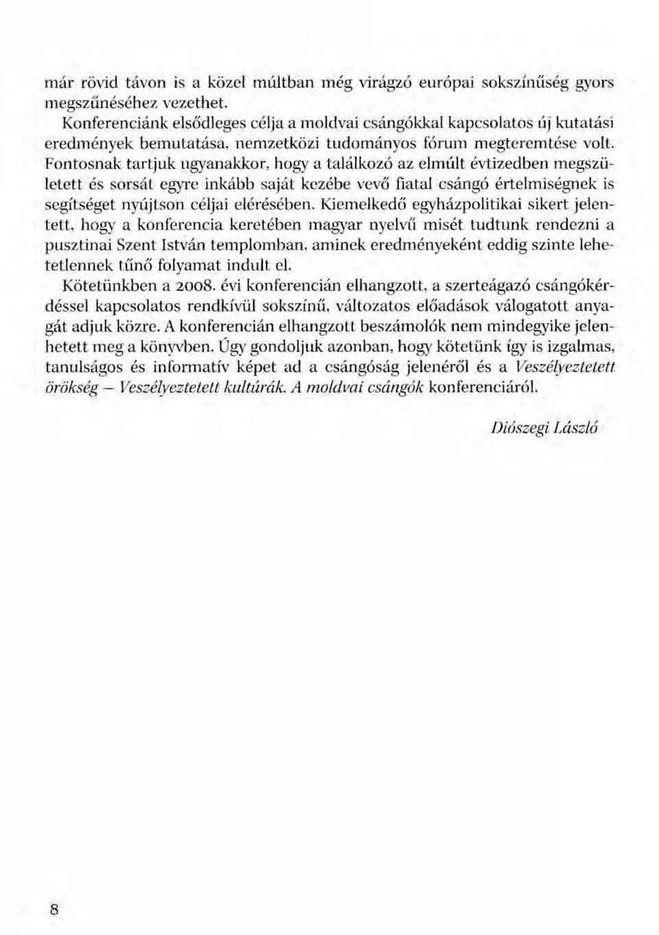 Fontosnak tartjuk ugyanakkor, hogy a találkozó az elmúlt évtizedben megszületett és sorsát egyre inkább saját kezébe vevő fiatal csángó értelmiségnek is segítséget nyújtson céljai elérésében.