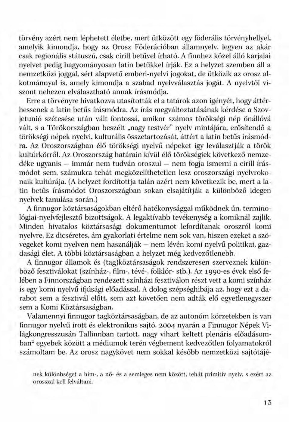 Ez a helyzet szemben áll a nemzetközi joggal, sért alapvető emberi-nyelvi jogokat, de ütközik az orosz alkotmánnyal is, amely kimondja a szabad nyelvválasztás jogát.