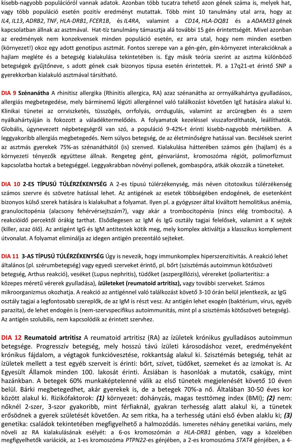 Hat-tíz tanulmány támasztja alá további 15 gén érintettségét. Mivel azonban az eredmények nem konzekvensek minden populáció esetén, ez arra utal, hogy nem minden esetben (környezet!