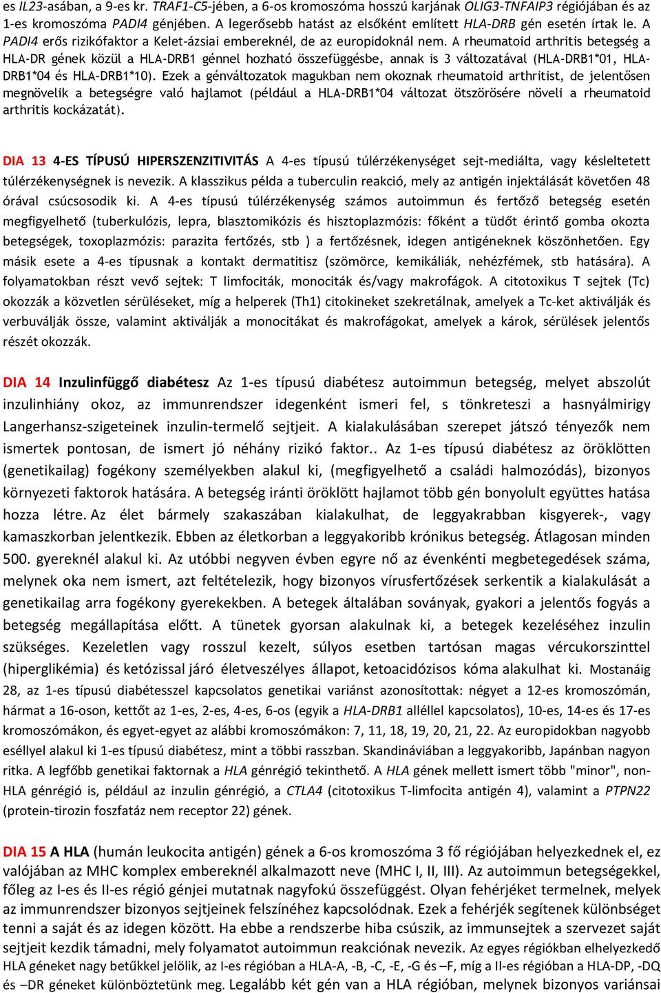 A rheumatoid arthritis betegség a HLA-DR gének közül a HLA-DRB1 génnel hozható összefüggésbe, annak is 3 változatával (HLA-DRB1*01, HLA- DRB1*04 és HLA-DRB1*10).