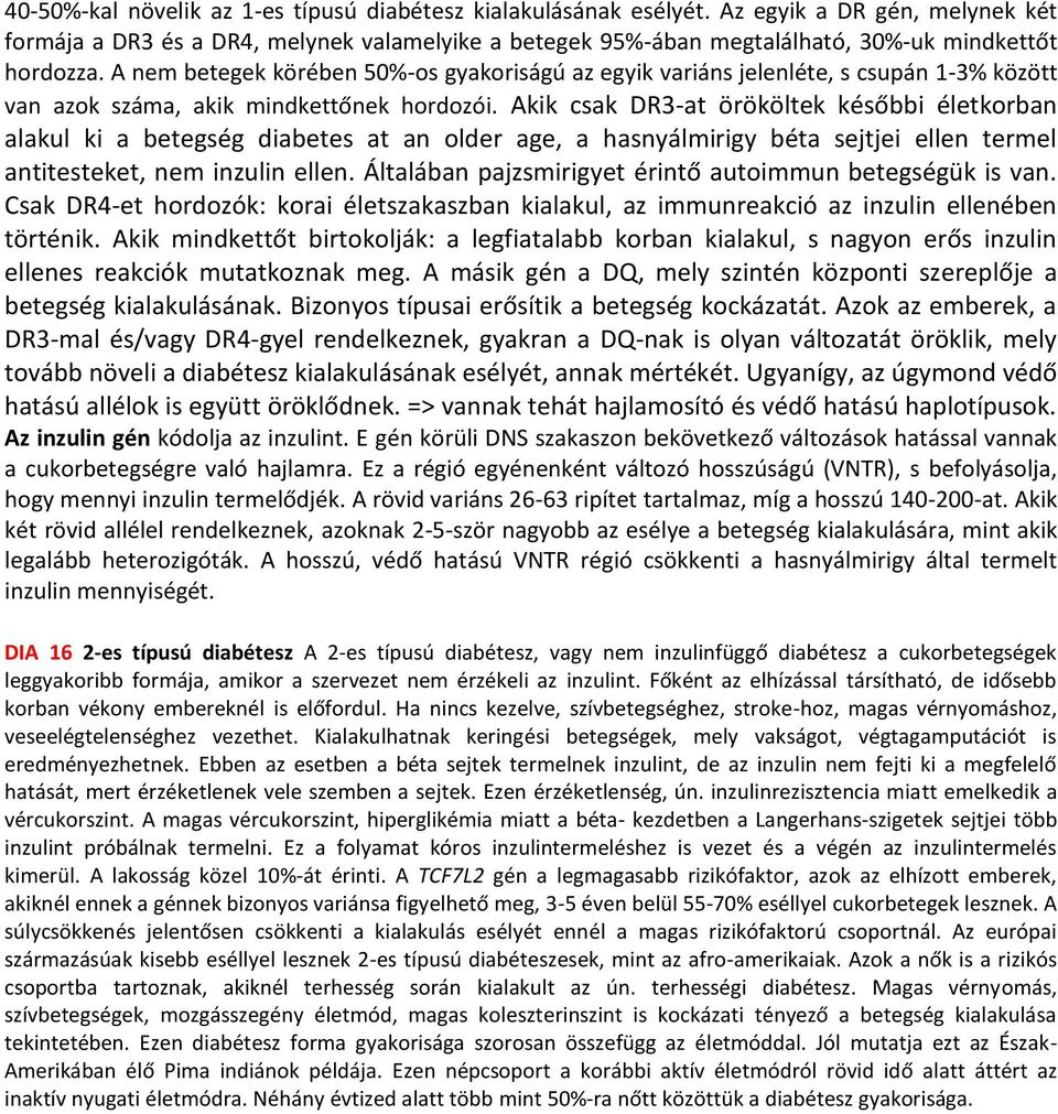 A nem betegek körében 50%-os gyakoriságú az egyik variáns jelenléte, s csupán 1-3% között van azok száma, akik mindkettőnek hordozói.