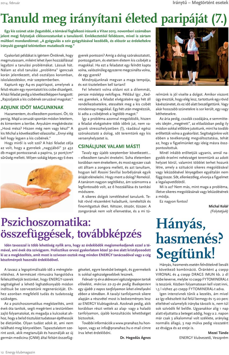Emlékeztetőül felidézem, mivel is zártam múltkori mondandómat: A gyógyulás a szív gyógyításával kezdődik, és először az érdekeltekre irányuló gyengéd tekintetben mutatkozik meg.