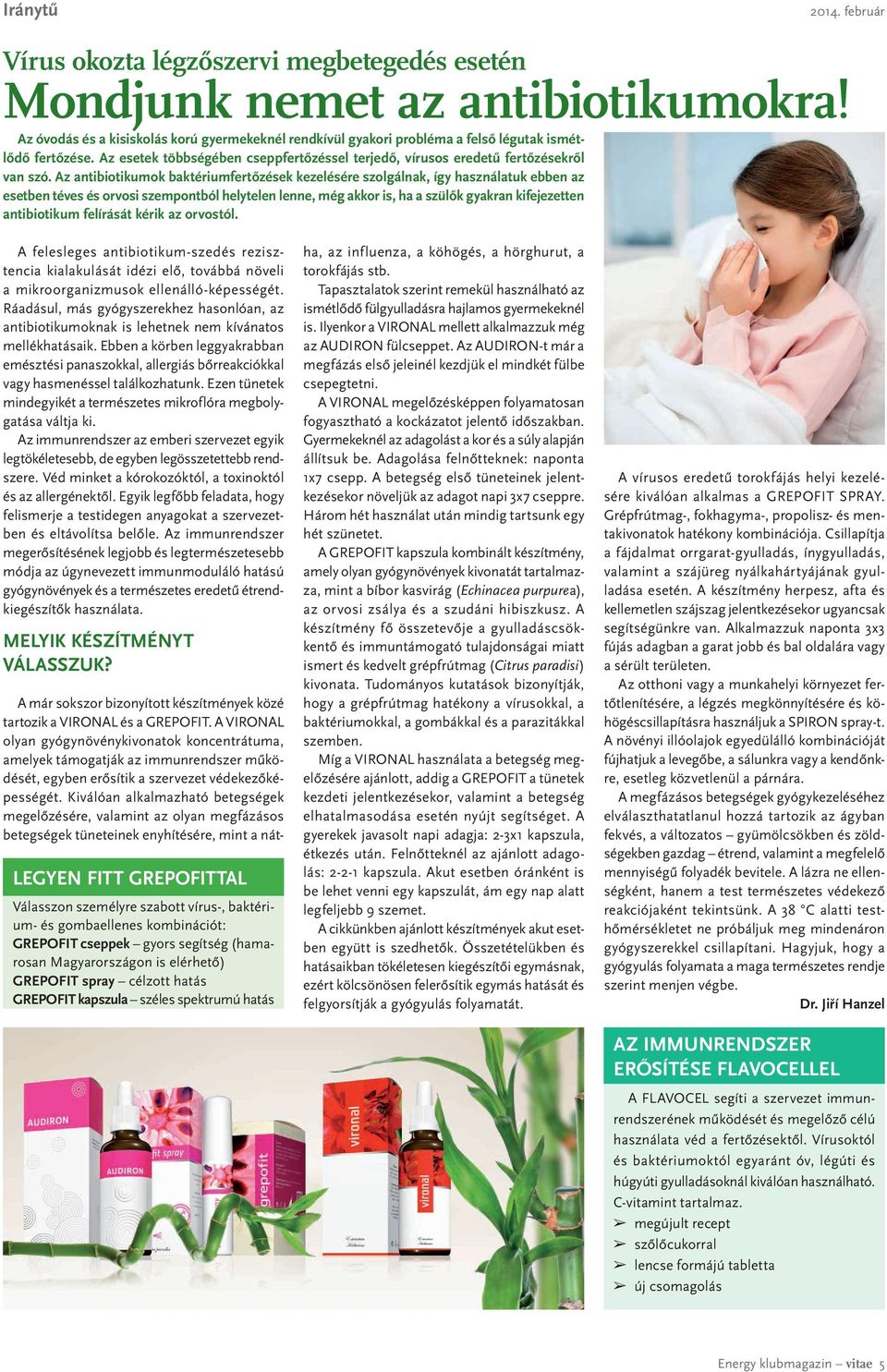 Az antibiotikumok baktériumfertőzések kezelésére szolgálnak, így használatuk ebben az esetben téves és orvosi szempontból helytelen lenne, még akkor is, ha a szülők gyakran kifejezetten antibiotikum