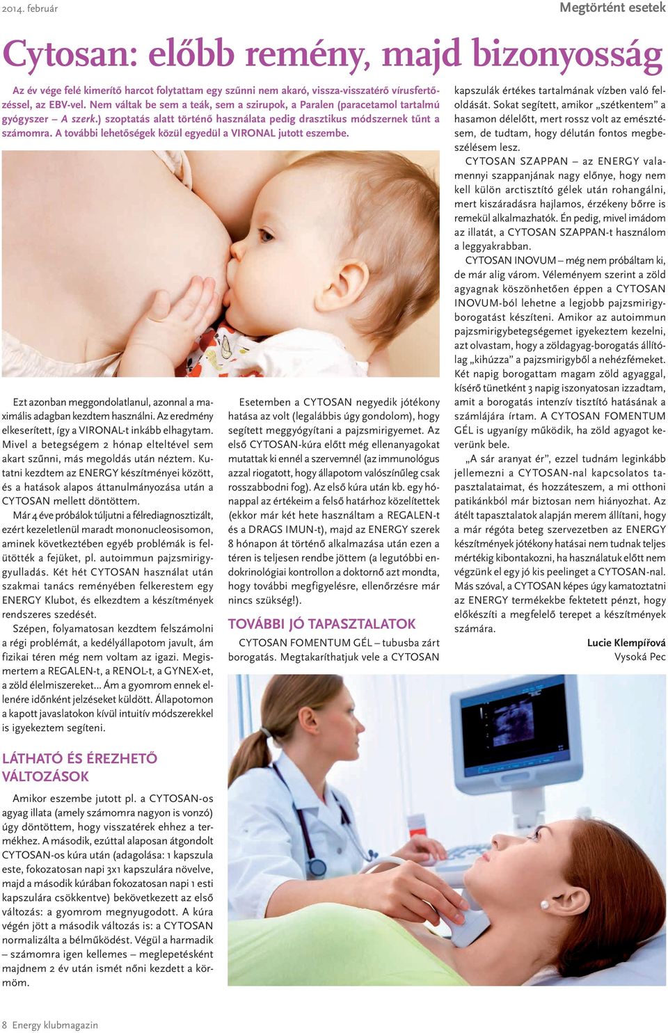 A további lehetőségek közül egyedül a VIRONAL jutott eszembe. Ezt azonban meggondolatlanul, azonnal a maximális adagban kezdtem használni. Az eredmény elkeserített, így a VIRONAL-t inkább elhagytam.
