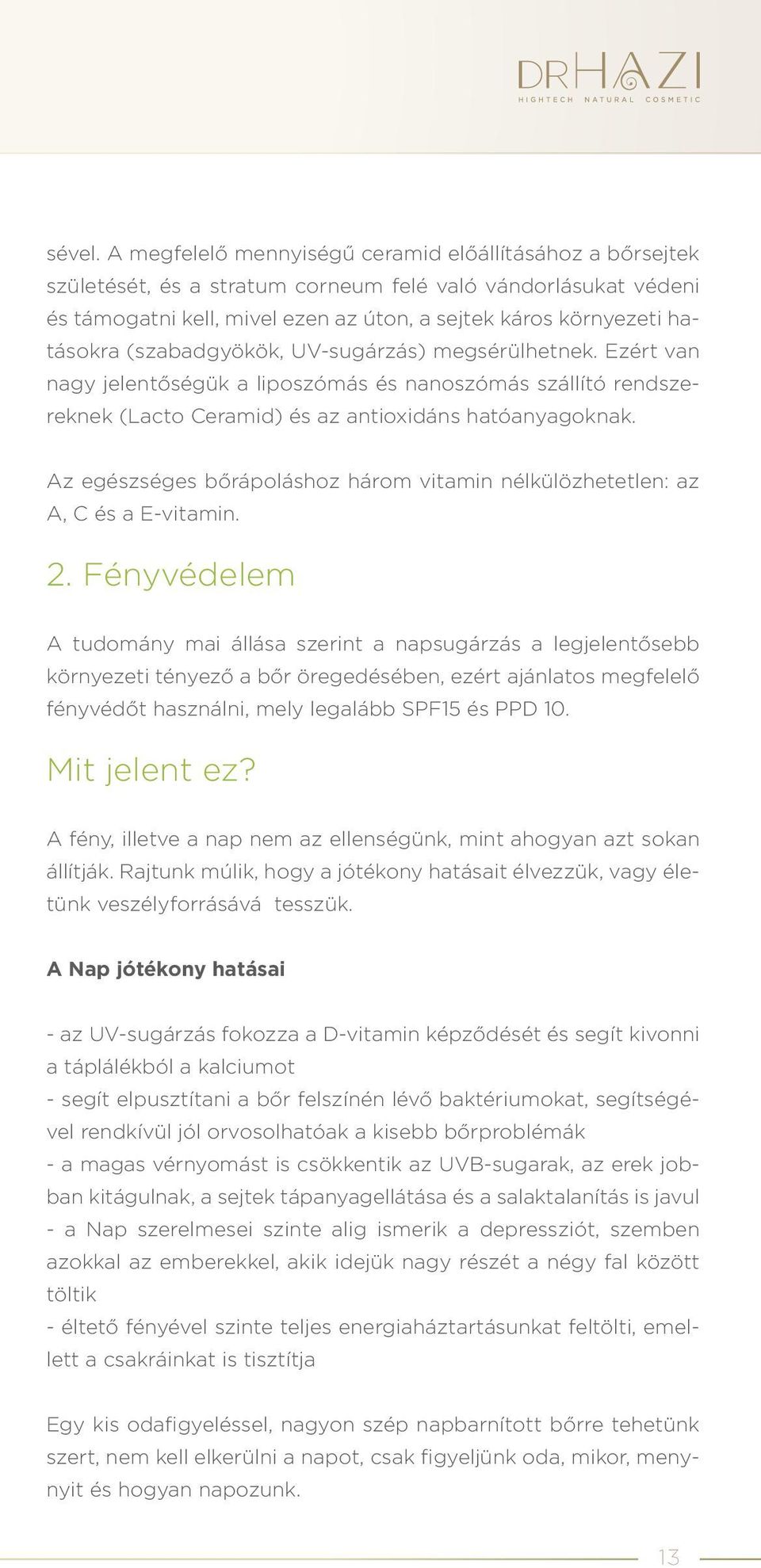 (szabadgyökök, UV-sugárzás) megsérülhetnek. Ezért van nagy jelentőségük a liposzómás és nanoszómás szállító rendszereknek (Lacto Ceramid) és az antioxidáns hatóanyagoknak.