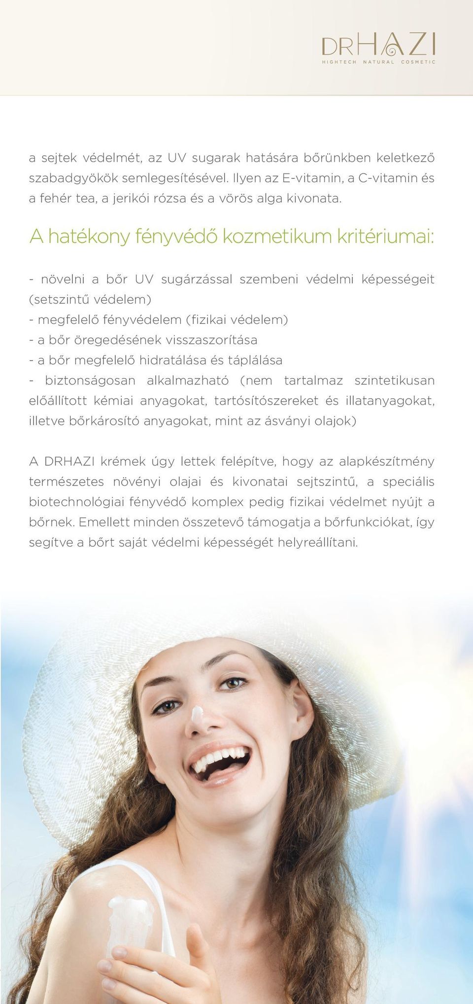 visszaszorítása - a bőr megfelelő hidratálása és táplálása - biztonságosan alkalmazható (nem tartalmaz szintetikusan előállított kémiai anyagokat, tartósítószereket és illatanyagokat, illetve