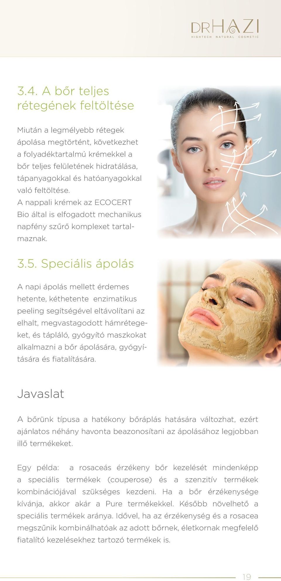 Speciális ápolás A napi ápolás mellett érdemes hetente, kéthetente enzimatikus peeling segítségével eltávolítani az elhalt, megvastagodott hámrétegeket, és tápláló, gyógyító maszkokat alkalmazni a