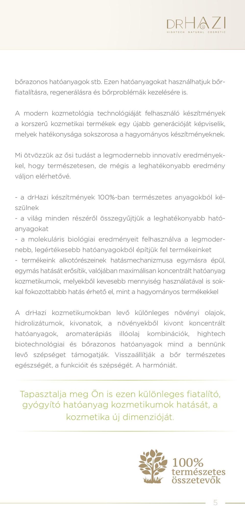 Mi ötvözzük az ősi tudást a legmodernebb innovatív eredményekkel, hogy természetesen, de mégis a leghatékonyabb eredmény váljon elérhetővé.