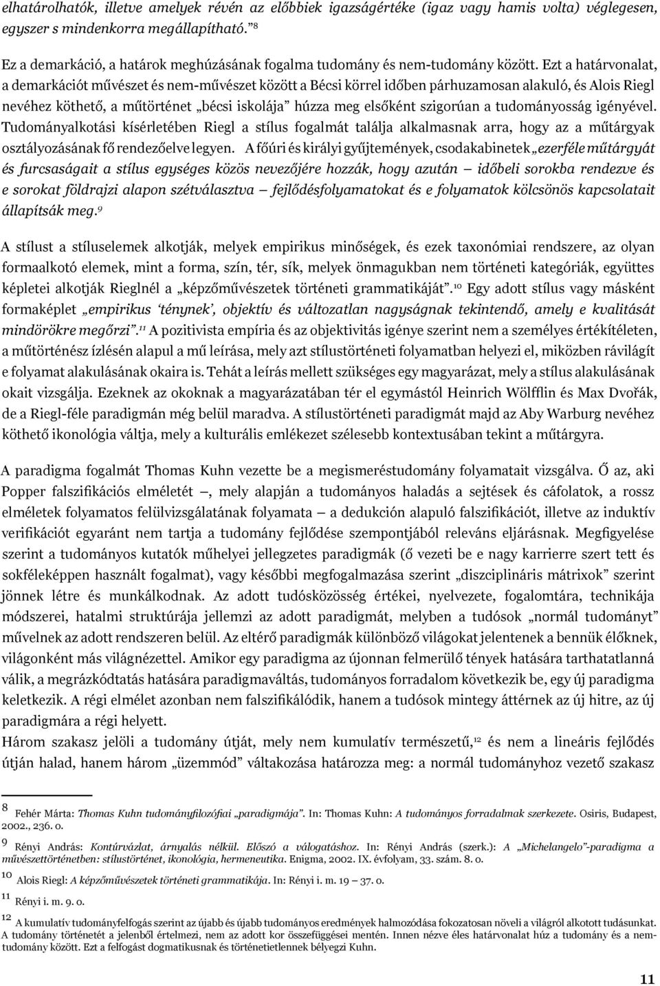 Ezt a határvonalat, a demarkációt művészet és nem-művészet között a Bécsi körrel időben párhuzamosan alakuló, és Alois Riegl nevéhez köthető, a műtörténet bécsi iskolája húzza meg elsőként szigorúan