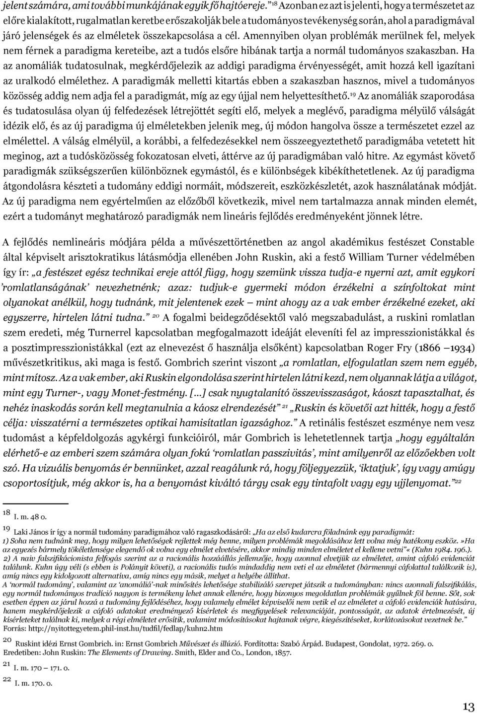 összekapcsolása a cél. Amennyiben olyan problémák merülnek fel, melyek nem férnek a paradigma kereteibe, azt a tudós elsőre hibának tartja a normál tudományos szakaszban.
