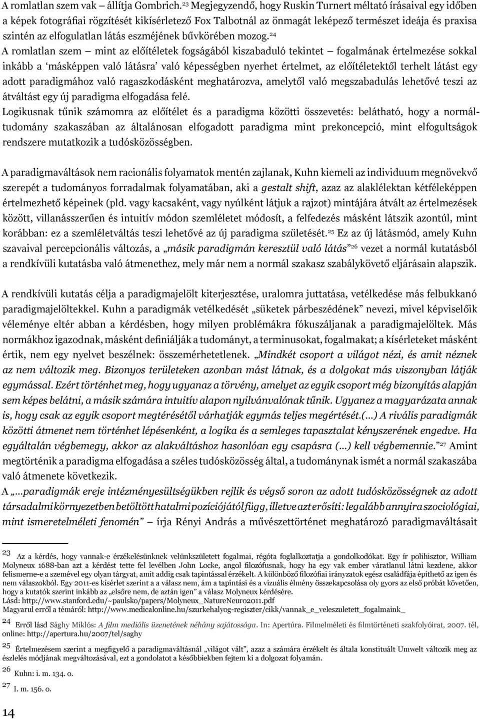 látás eszméjének bűvkörében mozog.