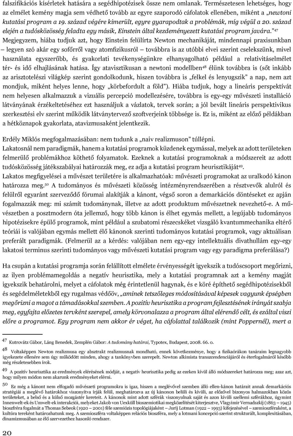 század végére kimerült, egyre gyarapodtak a problémák, míg végül a 20. század elején a tudósközösség feladta egy másik, Einstein által kezdeményezett kutatási program javára.