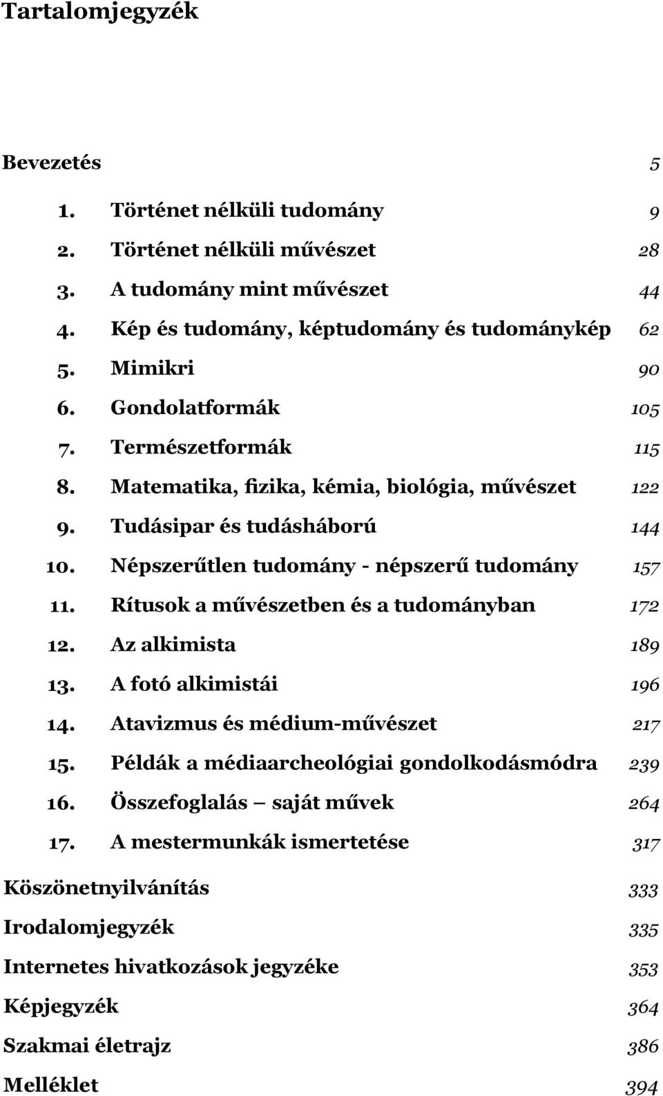 Matematika, fizika, kémia, biológia, művészet 122 Tudásipar és tudásháború 144 Népszerűtlen tudomány - népszerű tudomány 157 Rítusok a művészetben és a tudományban 172 Az alkimista 189 A