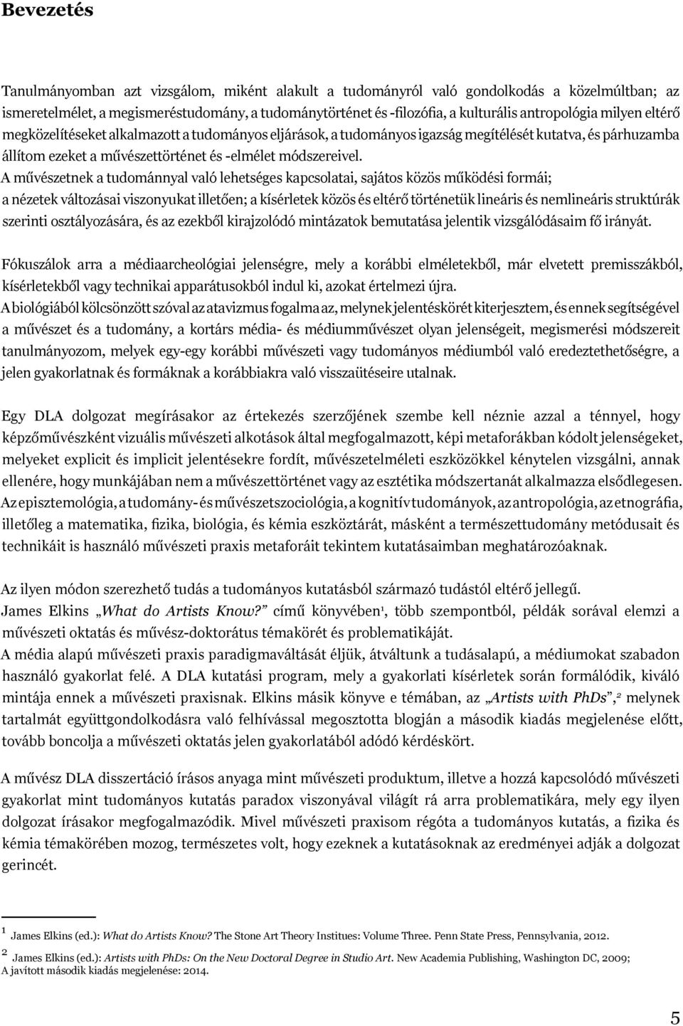 A művészetnek a tudománnyal való lehetséges kapcsolatai, sajátos közös működési formái; a nézetek változásai viszonyukat illetően; a kísérletek közös és eltérő történetük lineáris és nemlineáris