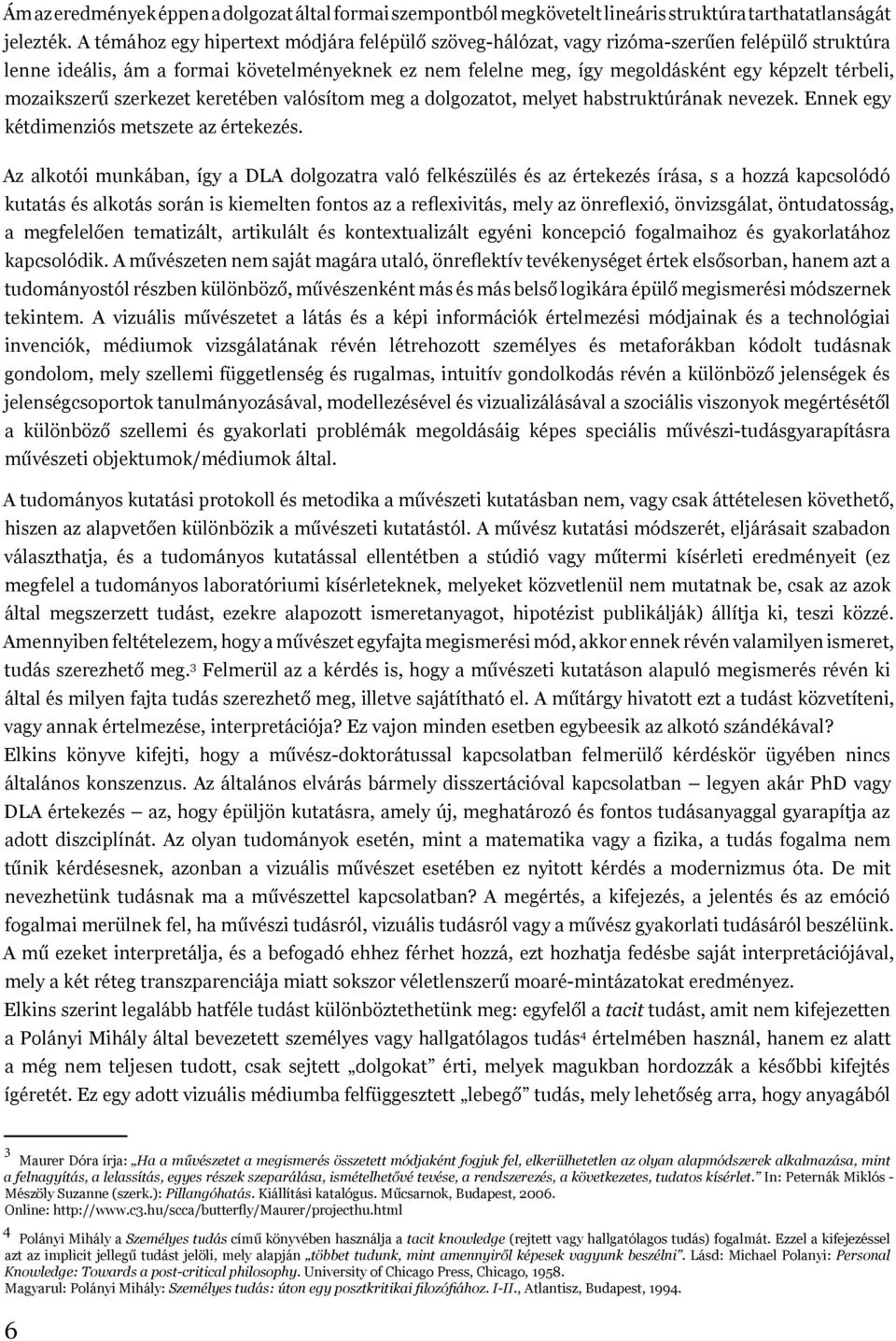 mozaikszerű szerkezet keretében valósítom meg a dolgozatot, melyet habstruktúrának nevezek. Ennek egy kétdimenziós metszete az értekezés.