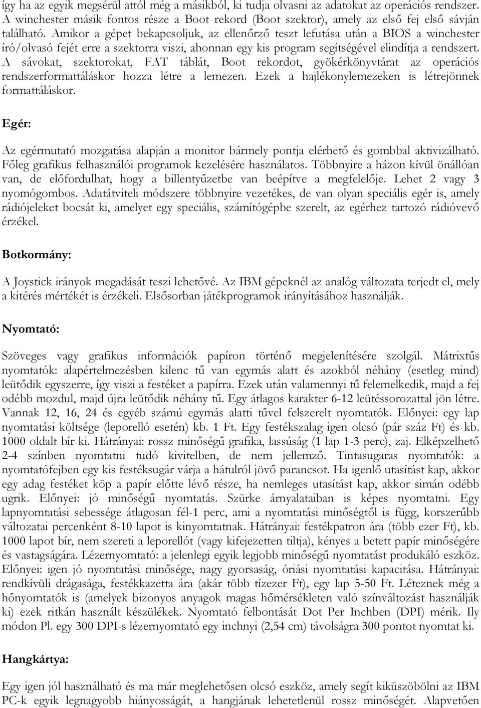 Amikor a gépet bekapcsoljuk, az ellenırzı teszt lefutása után a BIOS a winchester író/olvasó fejét erre a szektorra viszi, ahonnan egy kis program segítségével elindítja a rendszert.