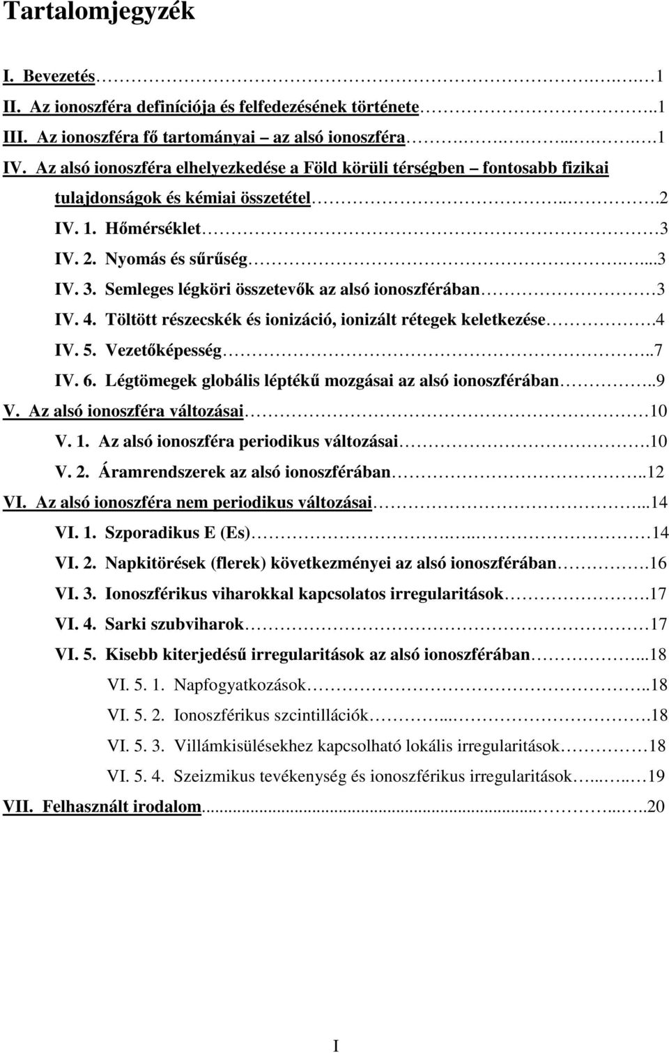 4. Töltött részecskék és ionizáció, ionizált rétegek keletkezése.4 IV. 5. Vezet képesség..7 IV. 6. Légtömegek globális lépték mozgásai az alsó ionoszférában..9 V. Az alsó ionoszféra változásai 10 V.