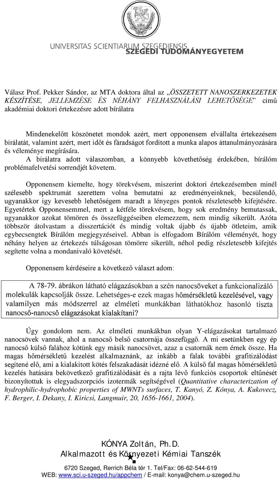 mondok azért, mert opponensem elvállalta értekezésem bírálatát, valamint azért, mert időt és fáradságot fordított a munka alapos áttanulmányozására és véleménye megírására.