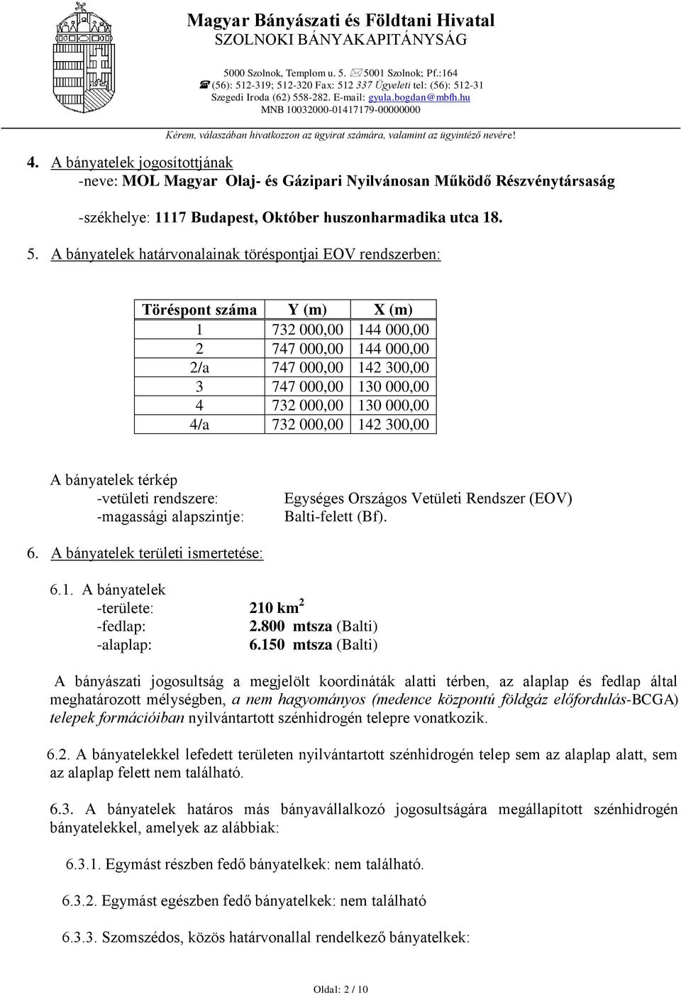 A bányatelek határvonalainak töréspontjai EOV rendszerben: Töréspont száma Y (m) X (m) 1 732 000,00 144 000,00 2 747 000,00 144 000,00 2/a 747 000,00 142 300,00 3 747 000,00 130 000,00 4 732 000,00