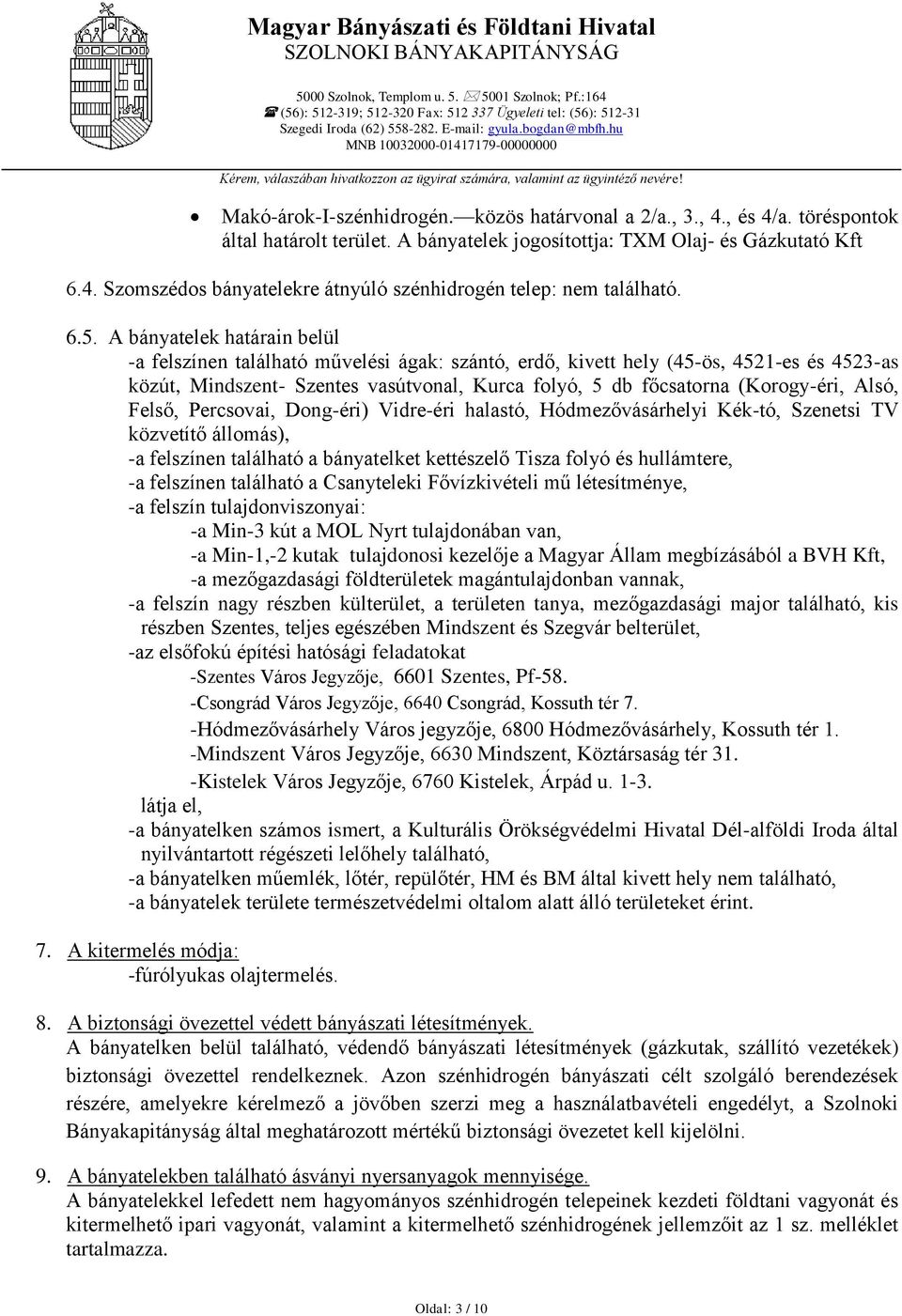 A bányatelek határain belül -a felszínen található művelési ágak: szántó, erdő, kivett hely (45-ös, 4521-es és 4523-as közút, Mindszent- Szentes vasútvonal, Kurca folyó, 5 db főcsatorna (Korogy-éri,