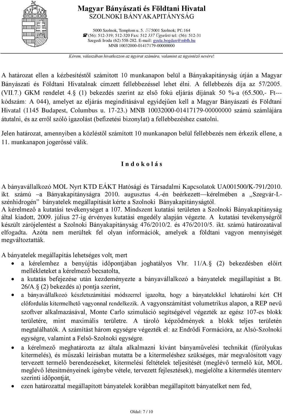 címzett fellebbezéssel lehet élni. A fellebbezés díja az 57/2005. (VII.7.) GKM rendelet 4. (1) bekezdés szerint az első fokú eljárás díjának 50 %-a (65.