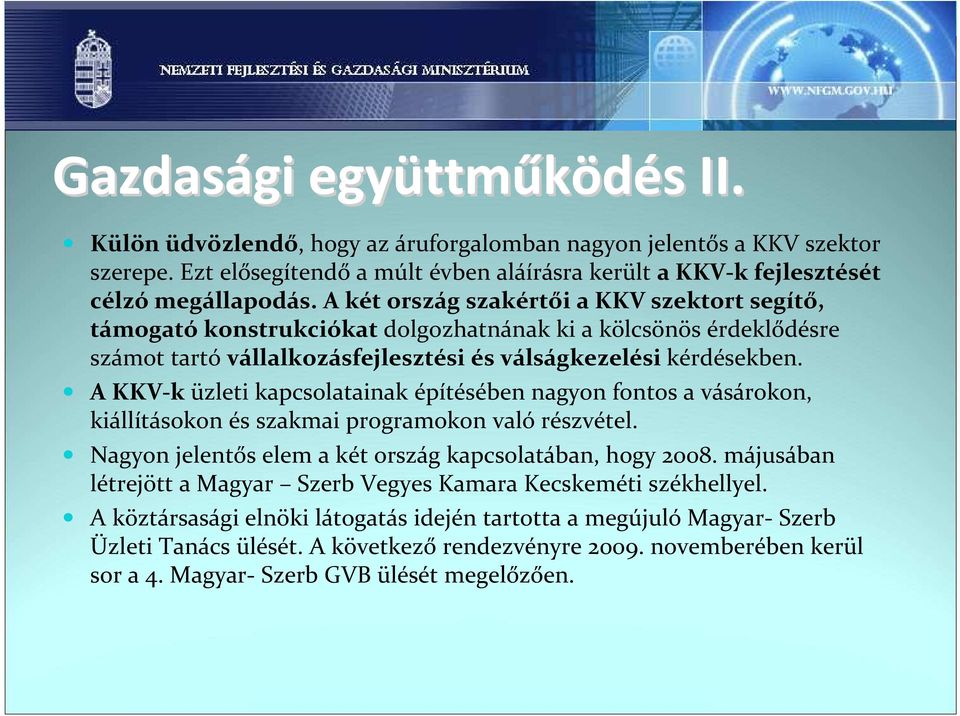 A KKV-k üzleti kapcsolatainak építésében nagyon fontos a vásárokon, kiállításokon és szakmai programokon való részvétel. Nagyon jelentős elem a két ország kapcsolatában, hogy 2008.