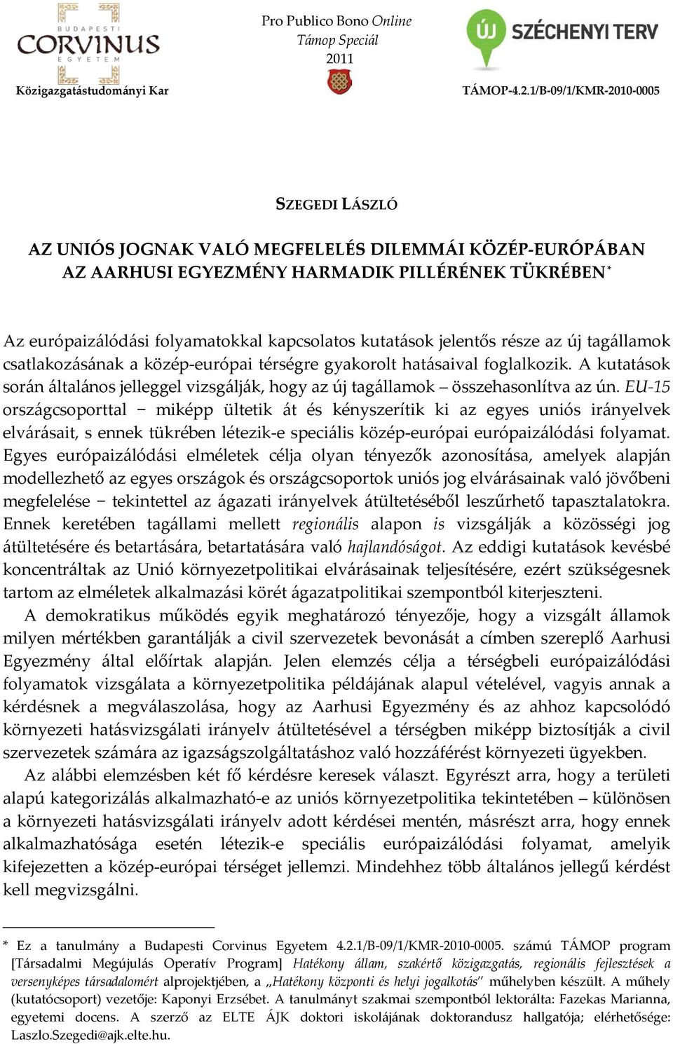 1/B-09/1/KMR-2010-0005 SZEGEDI LÁSZLÓ AZ UNIÓS JOGNAK VALÓ MEGFELELÉS DILEMMÁI KÖZÉP-EURÓPÁBAN AZ AARHUSI EGYEZMÉNY HARMADIK PILLÉRÉNEK TÜKRÉBEN * Az európaizálódási folyamatokkal kapcsolatos