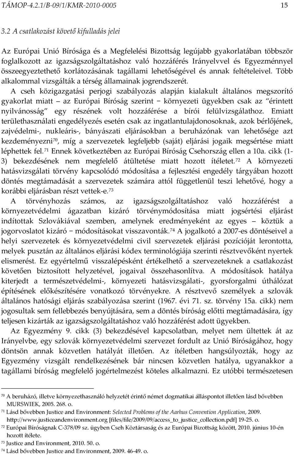 Egyezménnyel összeegyeztethető korlátozásának tagállami lehetőségével és annak feltételeivel. Több alkalommal vizsgálták a térség államainak jogrendszerét.