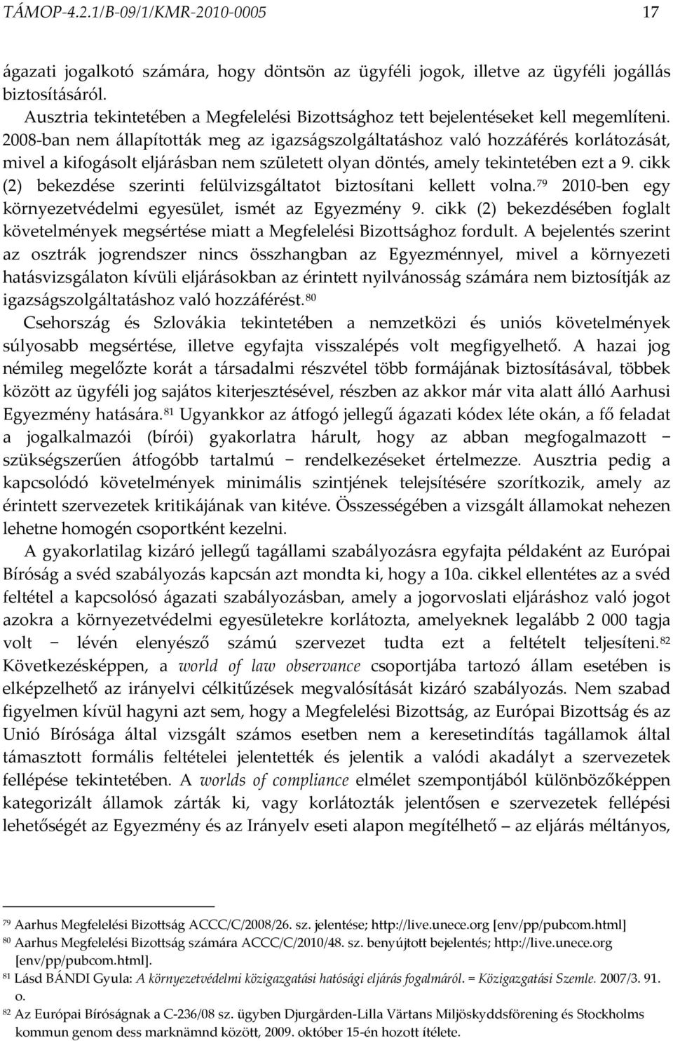 2008-ban nem állapították meg az igazságszolgáltatáshoz való hozzáférés korlátozását, mivel a kifogásolt eljárásban nem született olyan döntés, amely tekintetében ezt a 9.