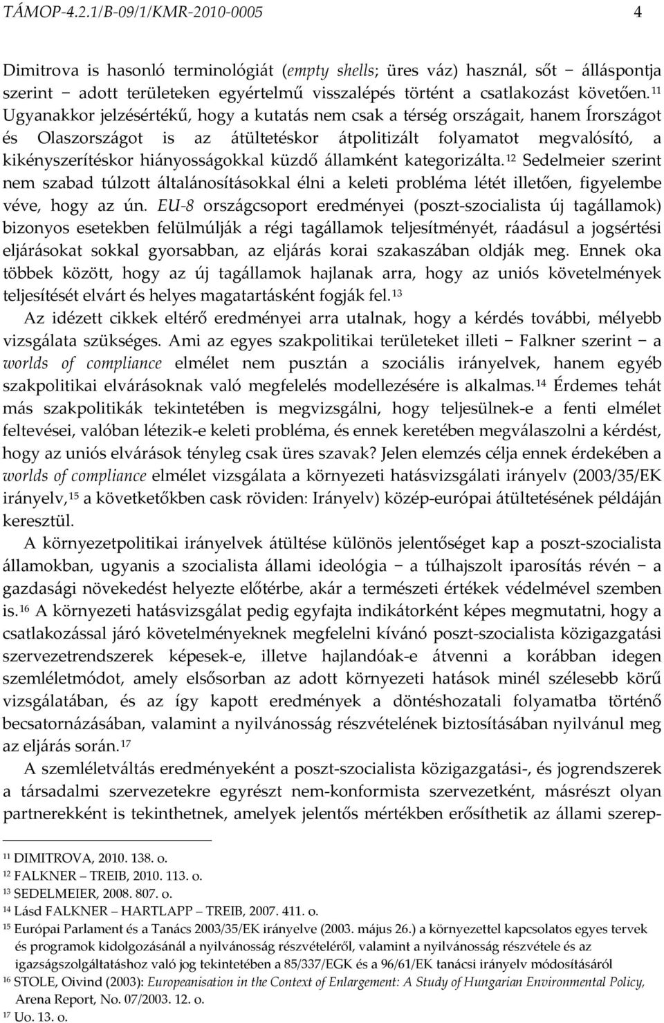 11 Ugyanakkor jelzésértékű, hogy a kutatás nem csak a térség országait, hanem Írországot és Olaszországot is az átültetéskor átpolitizált folyamatot megvalósító, a kikényszerítéskor hiányosságokkal