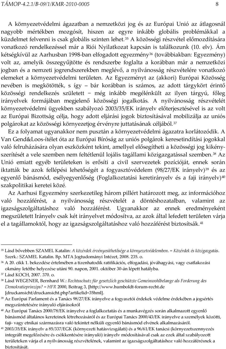 is csak globális szinten lehet. 35 A közösségi részvétel előmozdítására vonatkozó rendelkezéssel már a Riói Nyilatkozat kapcsán is találkozunk (10. elv).