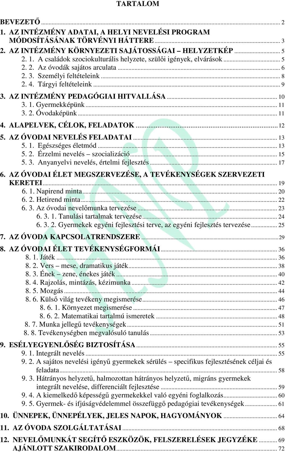 .. 11 4. ALAPELVEK, CÉLOK, FELADATOK...12 5. AZ ÓVODAI NEVELÉS FELADATAI... 13 5. 1. Egészséges életmód... 13 5. 2. Érzelmi nevelés szocializáció... 15 5. 3. Anyanyelvi nevelés, értelmi fejlesztés.