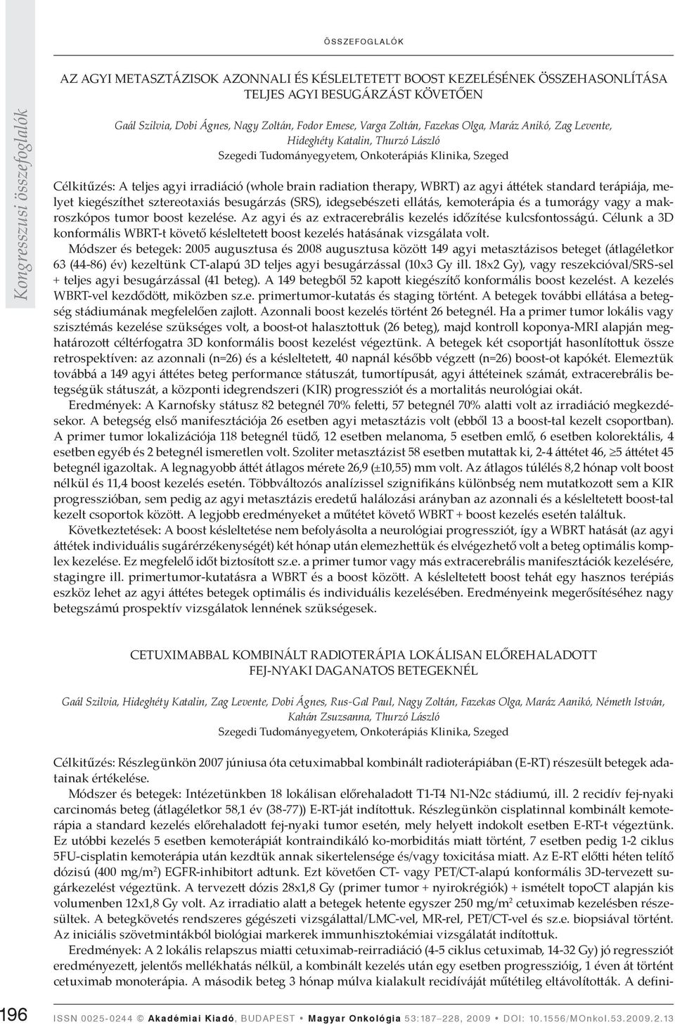 étek standard terápiája, melyet kiegészíthet sztereotaxiás besugárzás (SRS), idegsebészeti ellátás, kemoterápia és a tumorágy vagy a makroszkópos tumor boost kezelése.