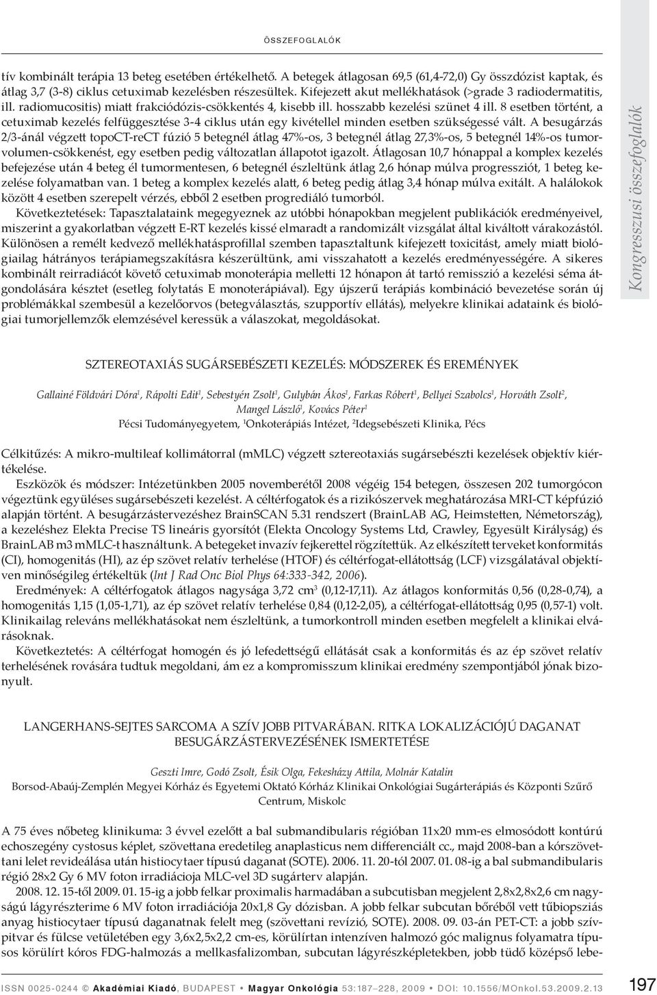 8 esetben történt, a cetuximab kezelés felfüggesztése 3-4 ciklus után egy kivétellel minden esetben szükségessé vált.