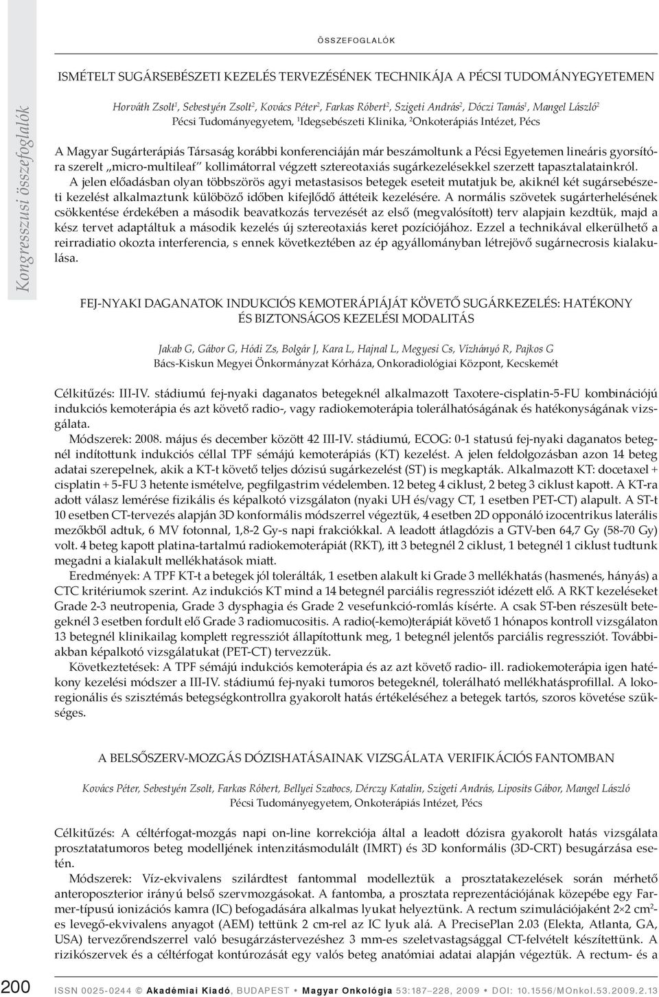 micro-multileaf kollimátorral végze sztereotaxiás sugárkezelésekkel szerze tapasztalatainkról.