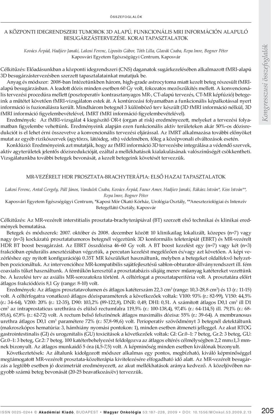 Előadásunkban a központi idegrendszeri (CNS) daganatok sugárkezelésében alkalmazo fmri-alapú 3D besugárzástervezésben szerze tapasztalatainkat mutatjuk be.