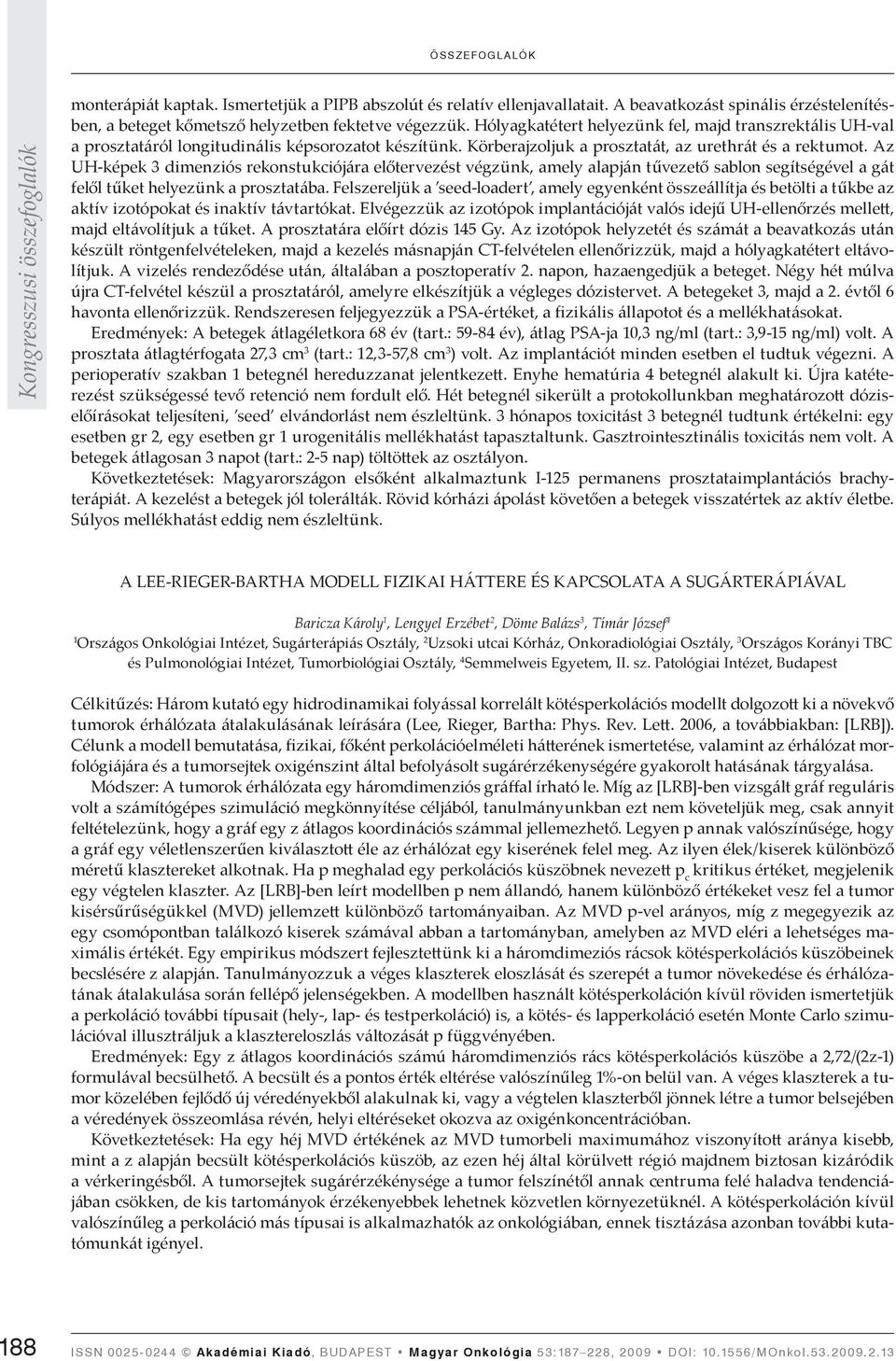 Az UH-képek 3 dimenziós rekonstukciójára előtervezést végzünk, amely alapján tűvezető sablon segítségével a gát felől tűket helyezünk a prosztatába.