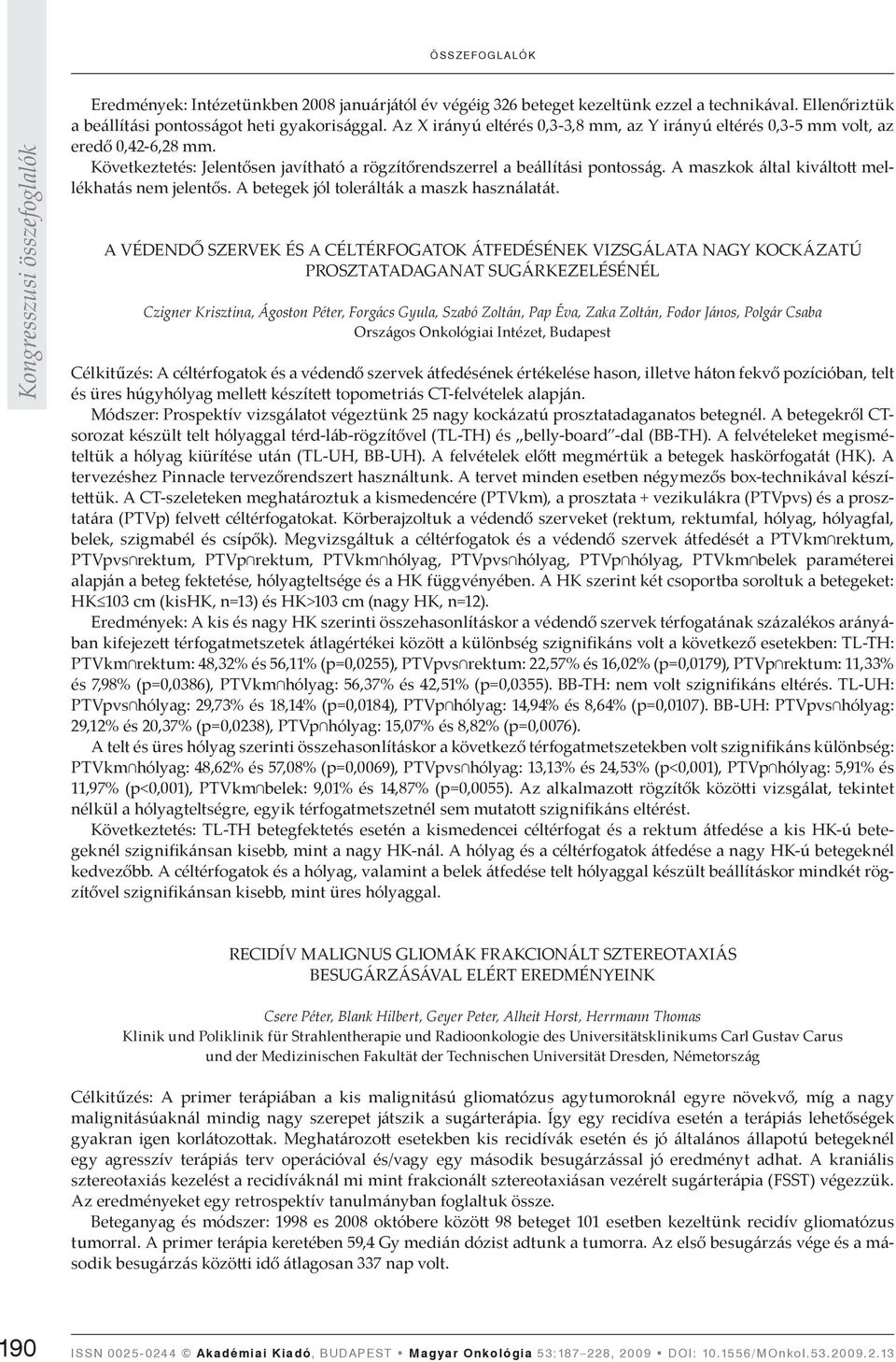 A maszkok által kiválto mellékhatás nem jelentős. A betegek jól tolerálták a maszk használatát.