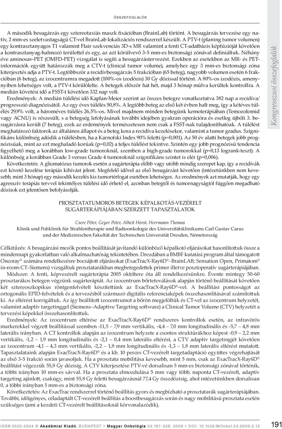 körülvevő 3-5 mm-es biztonsági zónával definiáltuk. Néhány éve aminosav-pet (OMFD-PET) vizsgálat is segíti a besugárzástervezést.