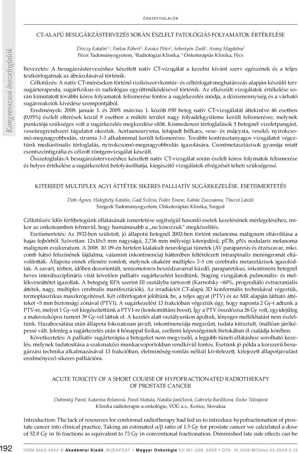 Célkitűzés: A natív CT-méréseken történő rizikószervkontúr- és céltérfogat-meghatározás alapján készülő terv sugárterapeuta, sugárfizikus és radiológus együ működésével történik.
