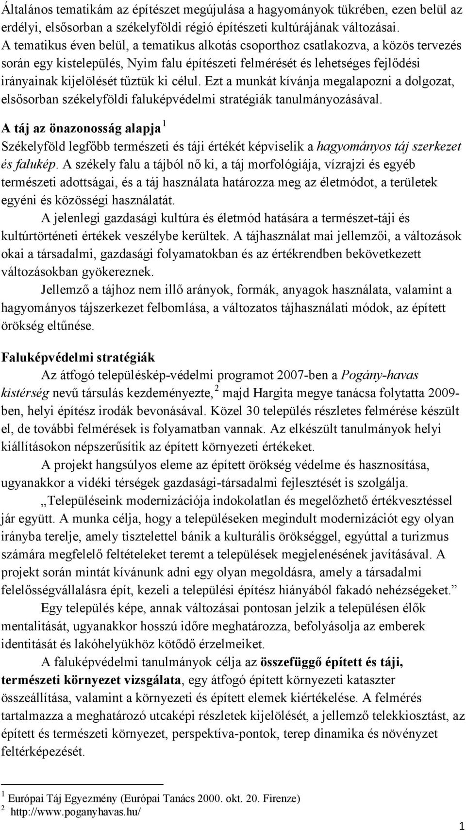 célul. Ezt a munkát kívánja megalapozni a dolgozat, elsősorban székelyföldi faluképvédelmi stratégiák tanulmányozásával.