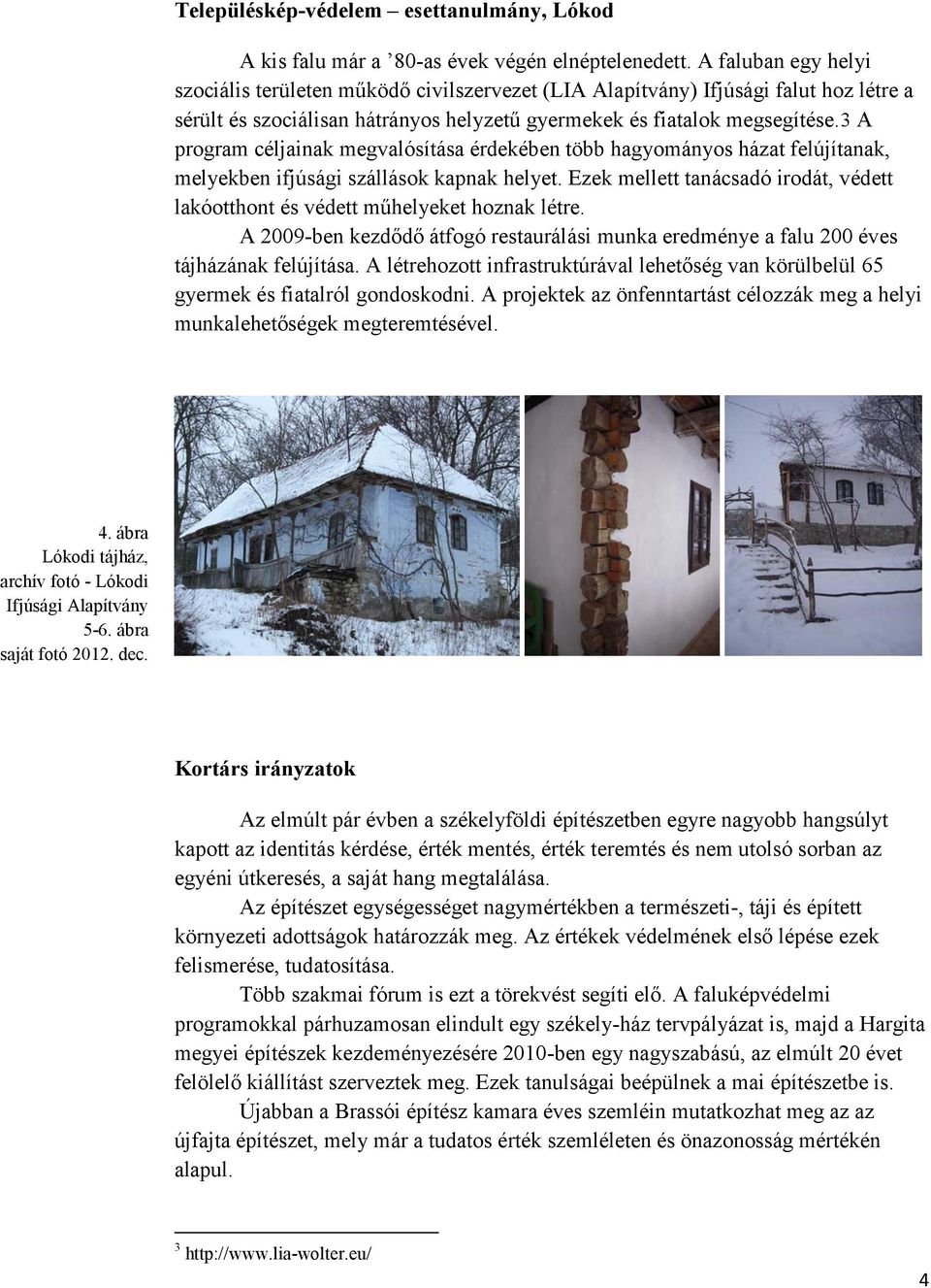 3 A program céljainak megvalósítása érdekében több hagyományos házat felújítanak, melyekben ifjúsági szállások kapnak helyet.