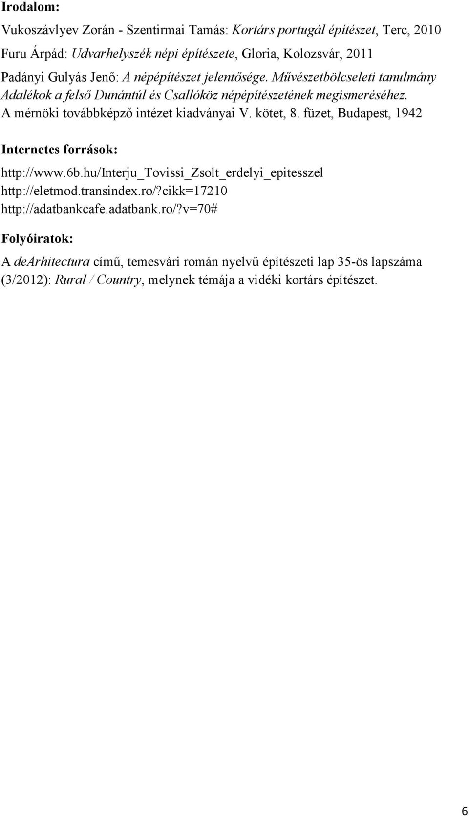 A mérnöki továbbképző intézet kiadványai V. kötet, 8. füzet, Budapest, 1942 Internetes források: http://www.6b.hu/interju_tovissi_zsolt_erdelyi_epitesszel http://eletmod.